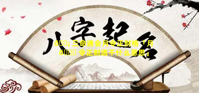 🐡 三命通会月令正财格「月 🐝 令正财透干什么意思」